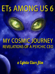 ETs Among Us 6: My Cosmic Journey – Revelations of a Psychic CEO